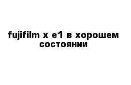 fujifilm х-е1 в хорошем состоянии